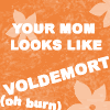 your mom looks like voldemort Pictures, Images and Photos